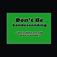 Don't Be Condescending